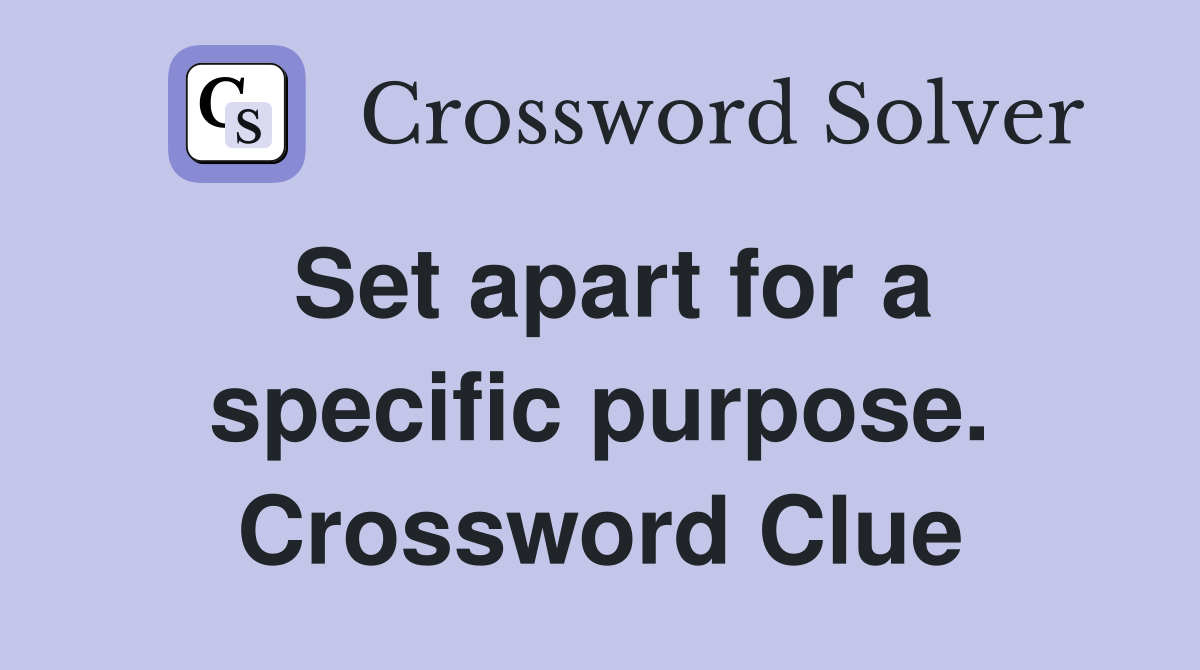 Set apart for a specific purpose. Crossword Clue