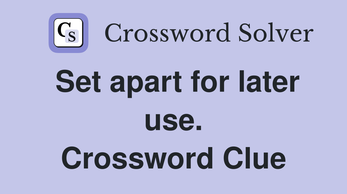 Set apart for later use. Crossword Clue
