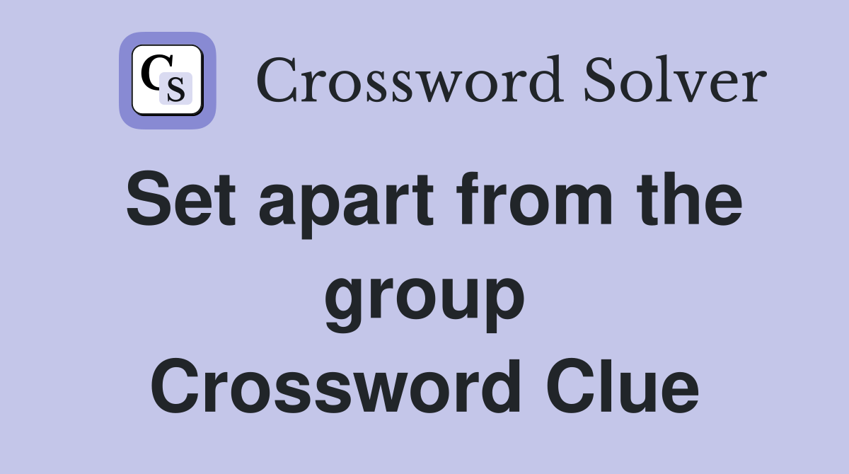 Set apart from the group Crossword Clue