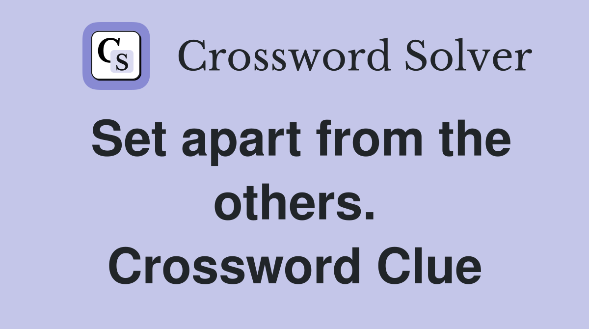 Set apart from the others. Crossword Clue