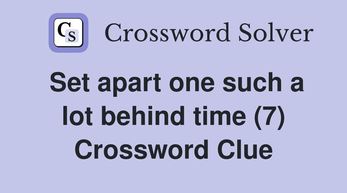 Set apart one such a lot behind time (7) Crossword Clue