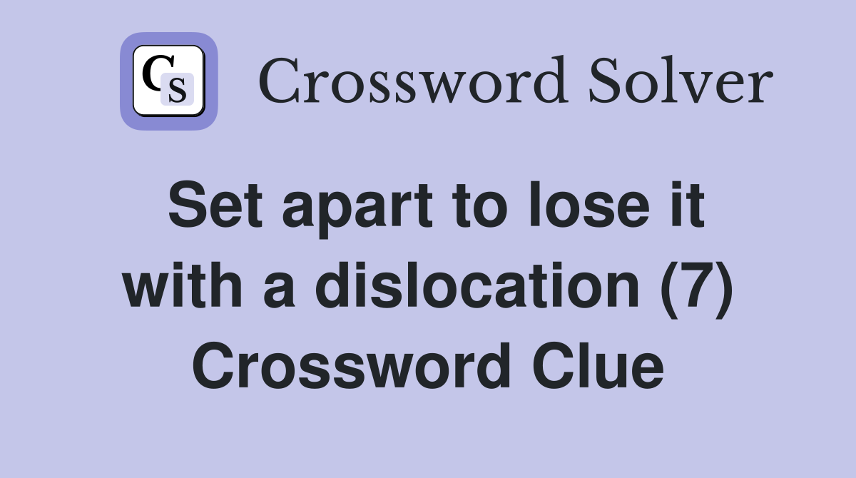 Set apart to lose it with a dislocation (7) Crossword Clue