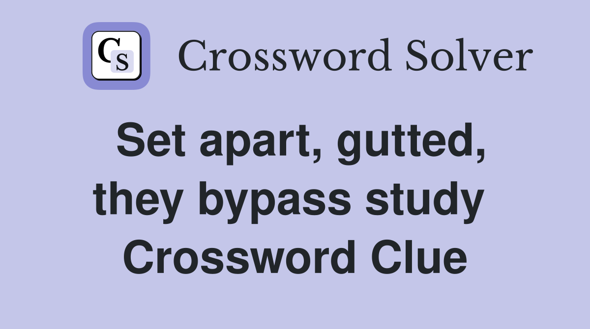 Set apart, gutted, they bypass study  Crossword Clue