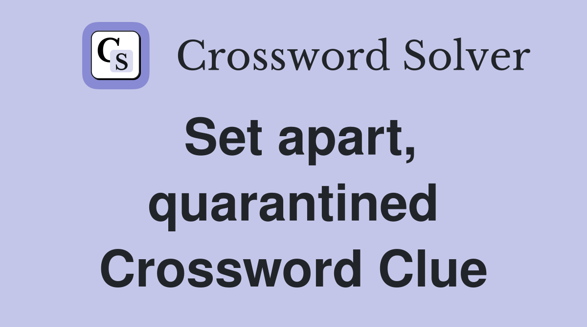 Set apart, quarantined Crossword Clue