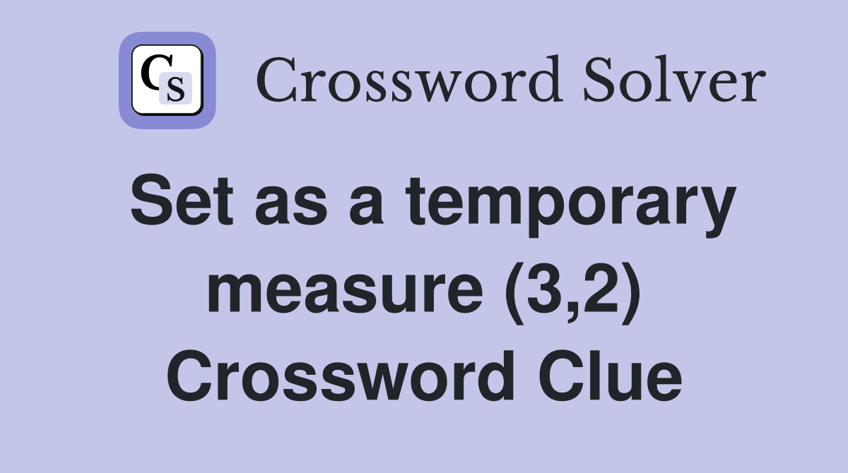 Set as a temporary measure (3,2) Crossword Clue