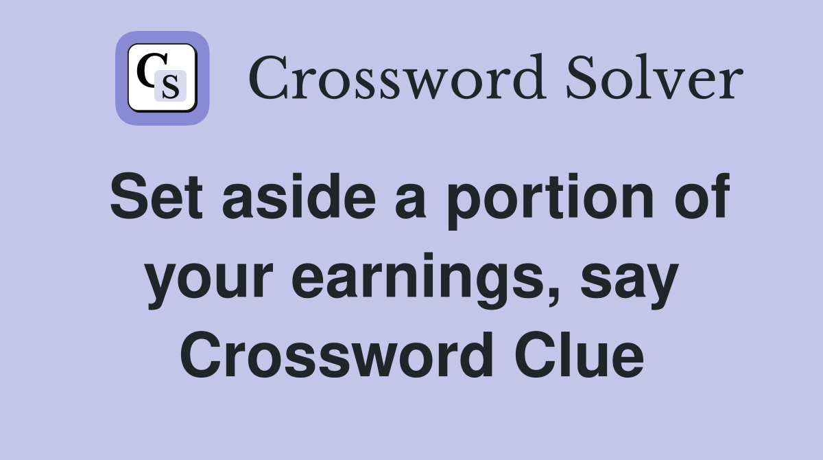 Set aside a portion of your earnings, say Crossword Clue