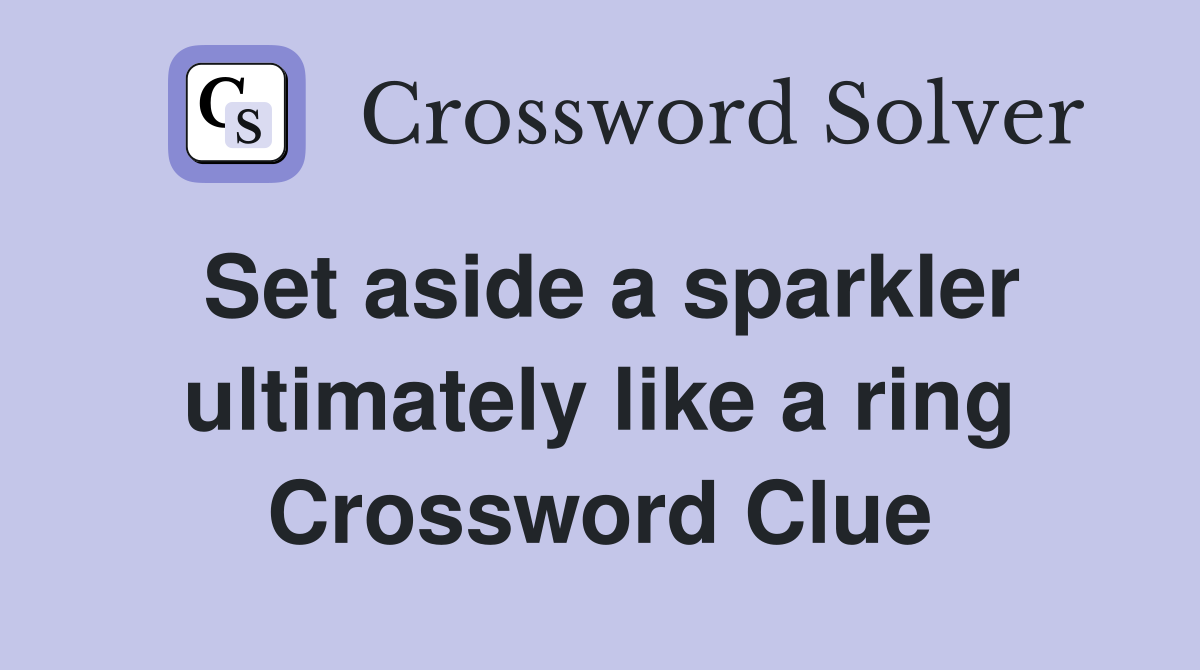 Set aside a sparkler ultimately like a ring Crossword Clue