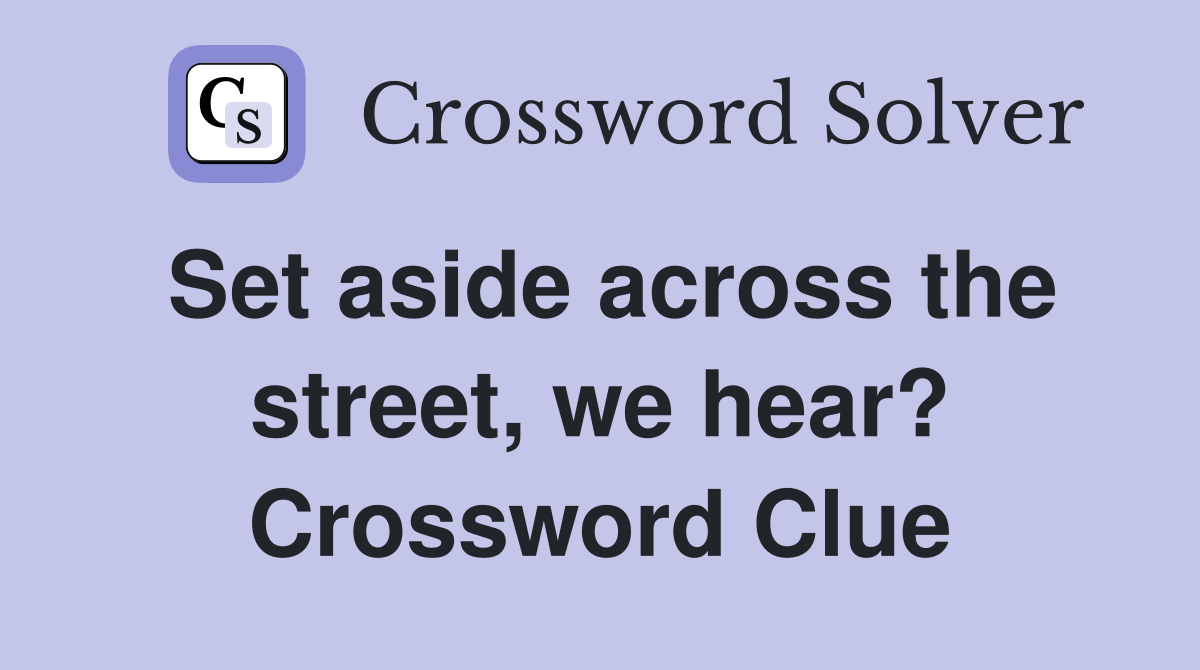 Set aside across the street, we hear? Crossword Clue