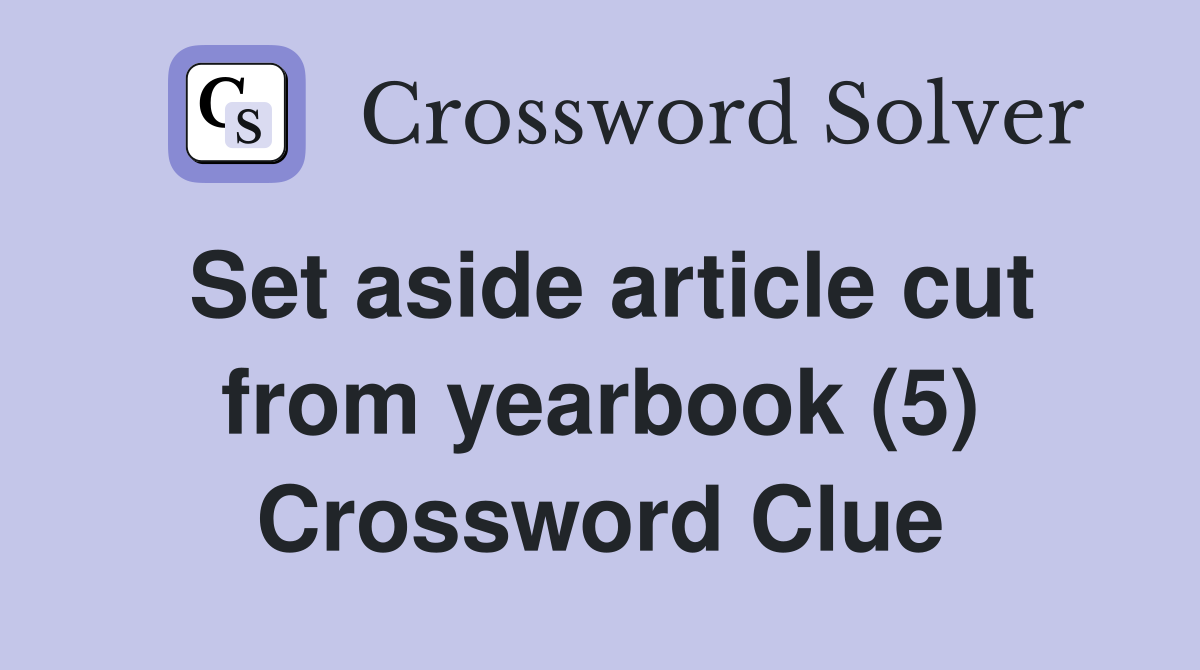 Set aside article cut from yearbook (5) Crossword Clue