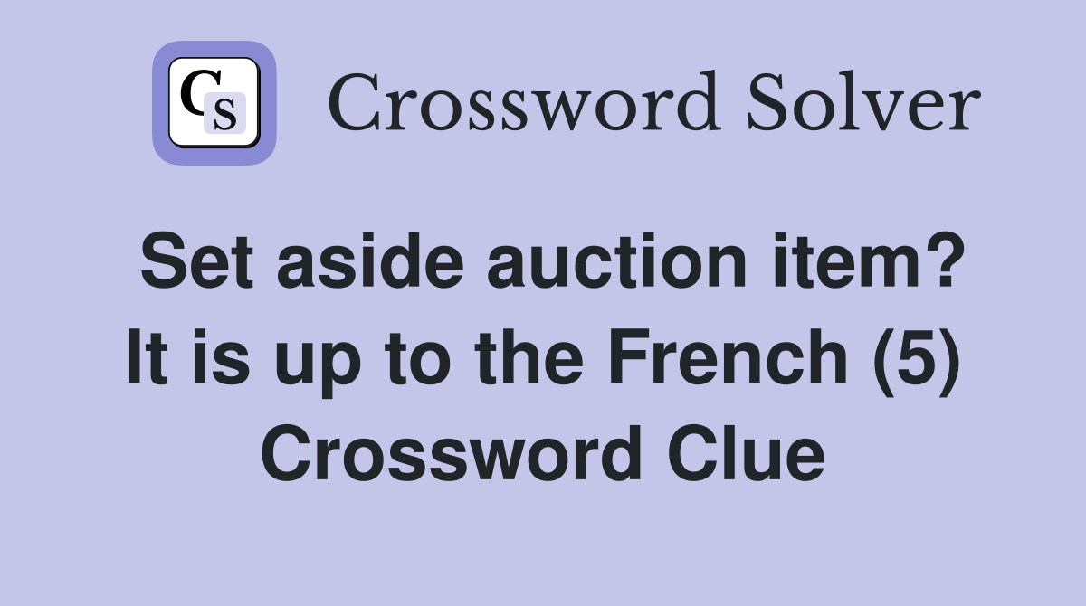 Set aside auction item? It is up to the French (5) Crossword Clue