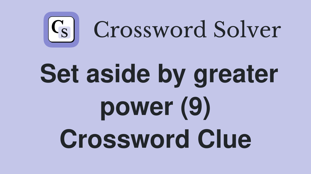 Set aside by greater power (9) Crossword Clue
