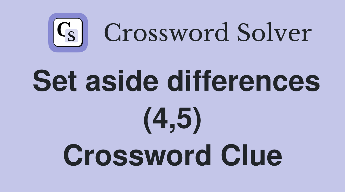 Set aside differences (4,5) Crossword Clue