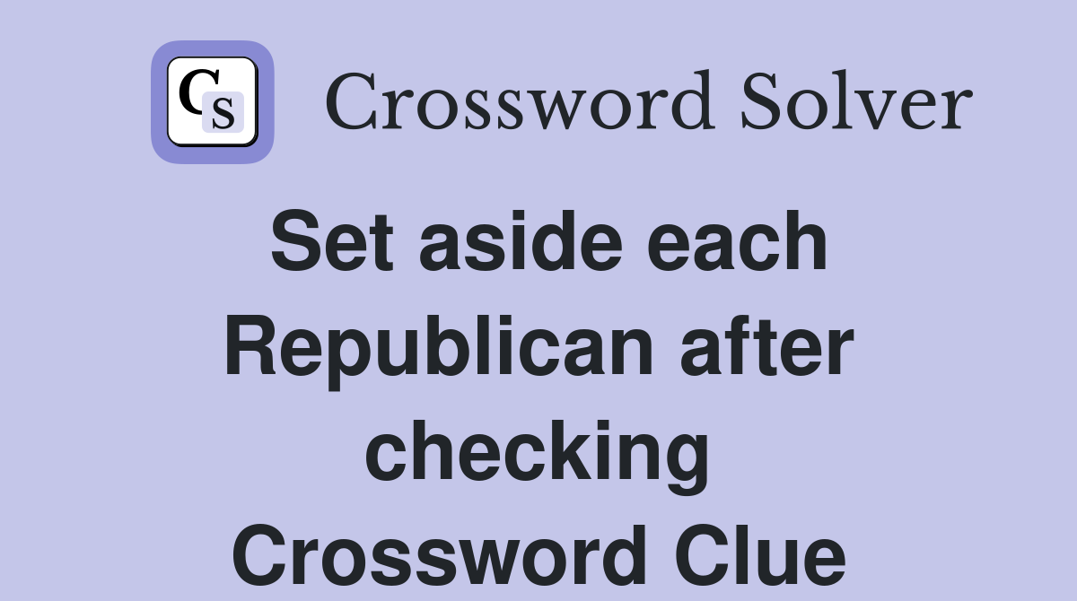 Set aside each Republican after checking Crossword Clue