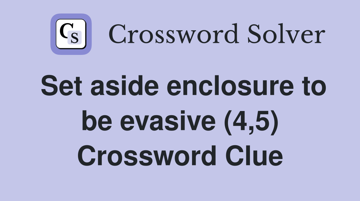 Set aside enclosure to be evasive (4,5) Crossword Clue