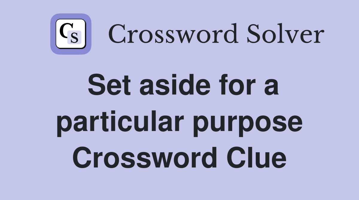 Set aside for a particular purpose Crossword Clue