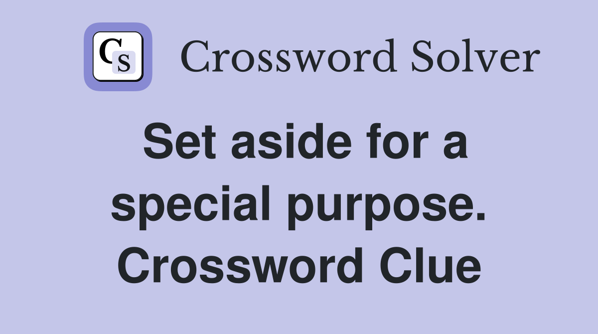 Set aside for a special purpose. Crossword Clue
