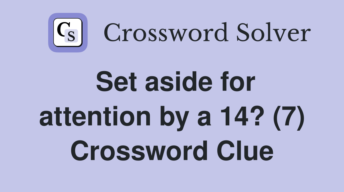 Set aside for attention by a 14? (7) Crossword Clue