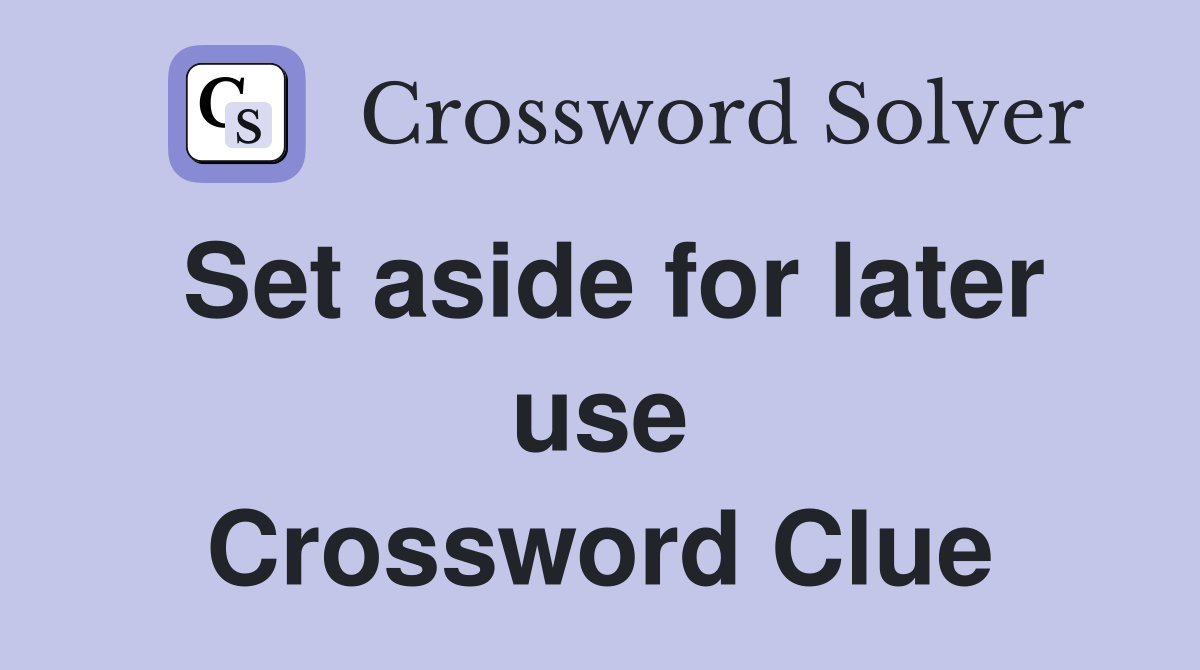 Set aside for later use Crossword Clue