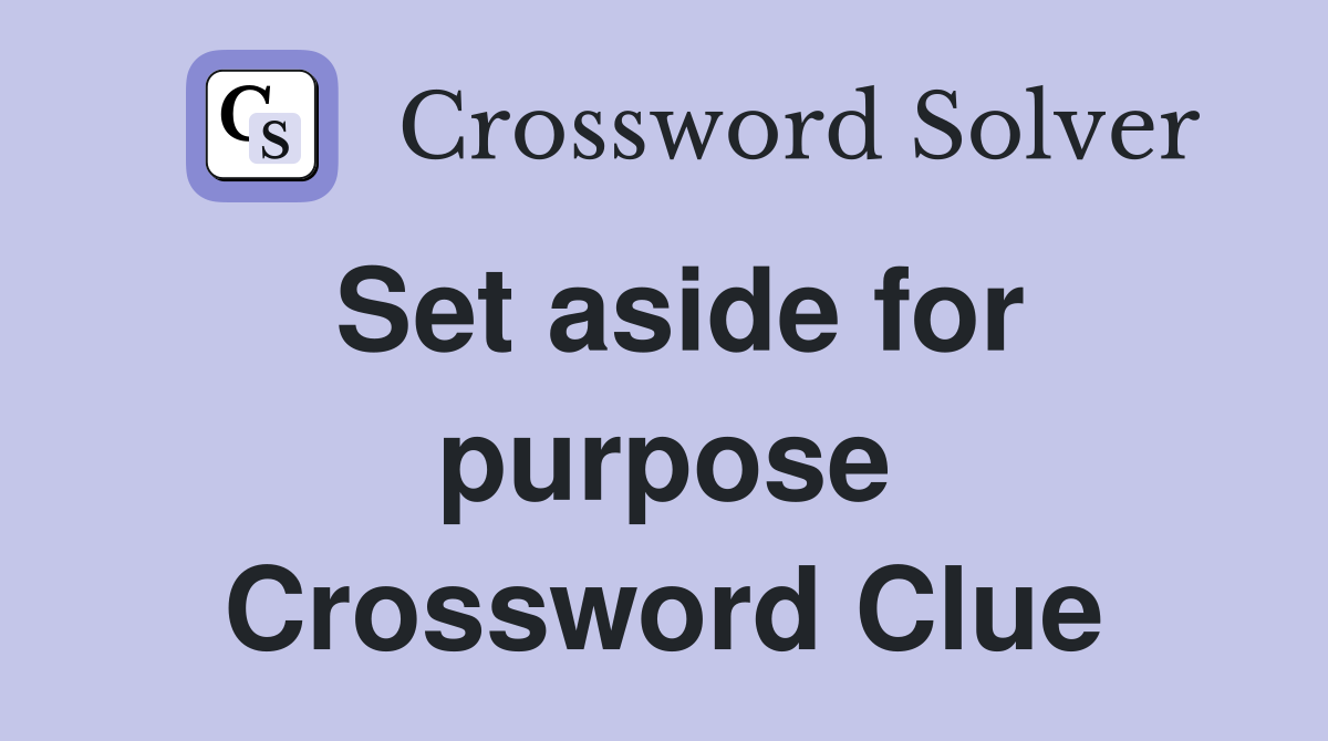 Set aside for purpose Crossword Clue