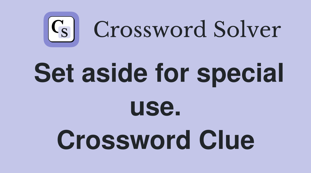 Set aside for special use. Crossword Clue