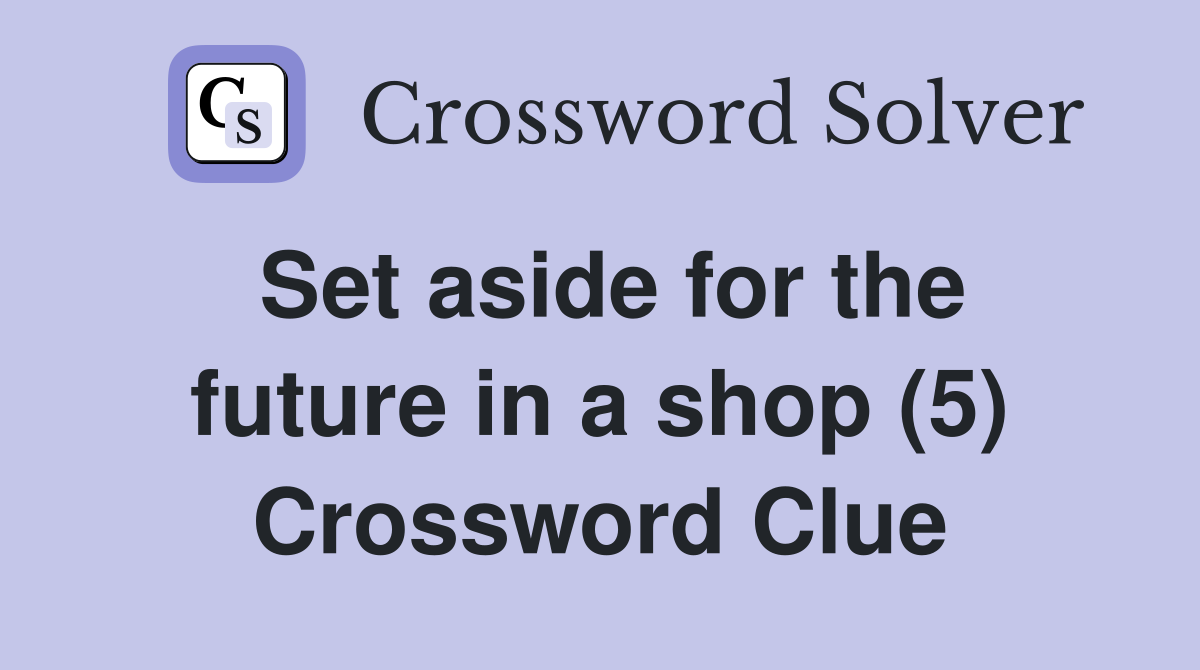 Set aside for the future in a shop (5) Crossword Clue