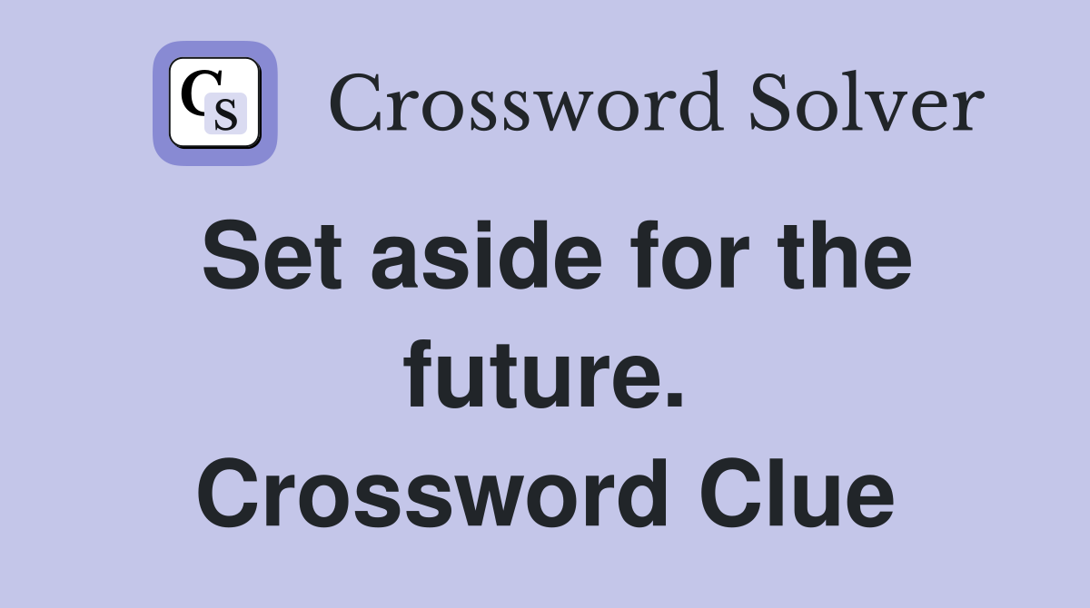 Set aside for the future. Crossword Clue