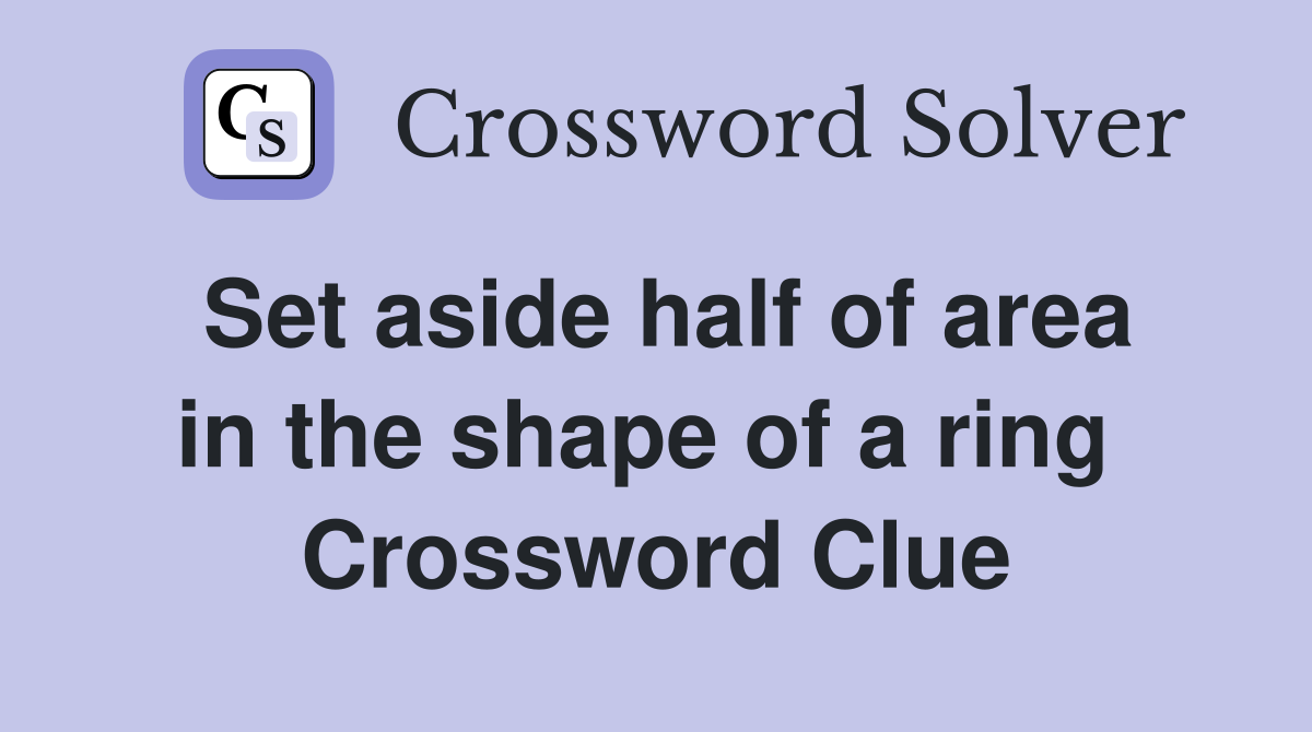 Set aside half of area in the shape of a ring  Crossword Clue