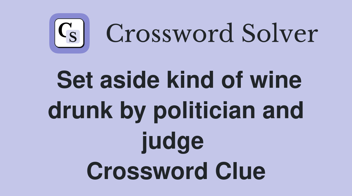 Set aside kind of wine drunk by politician and judge  Crossword Clue