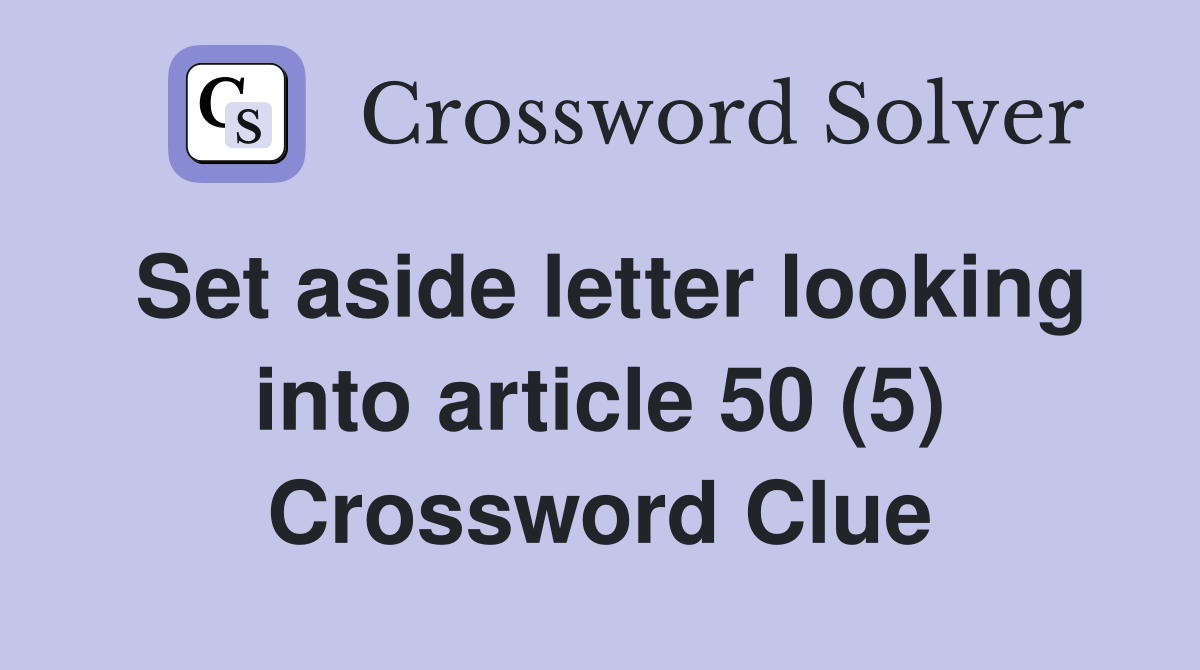 Set aside letter looking into article 50 (5) Crossword Clue