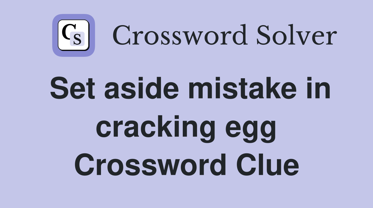 Set aside mistake in cracking egg Crossword Clue