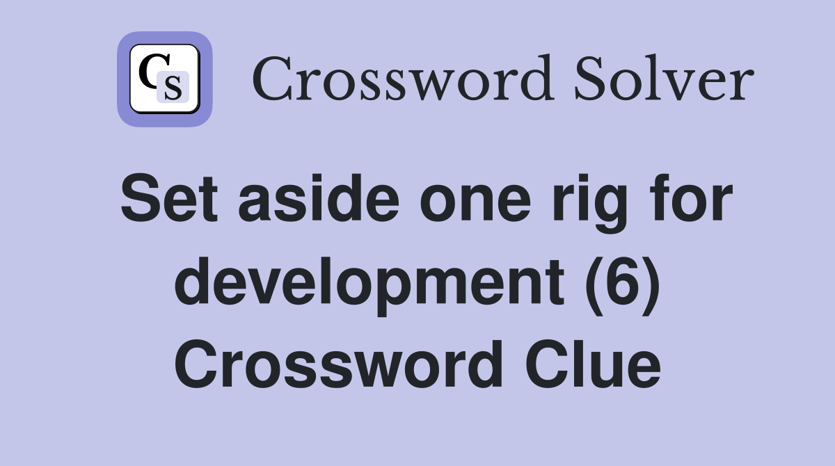 Set aside one rig for development (6) Crossword Clue