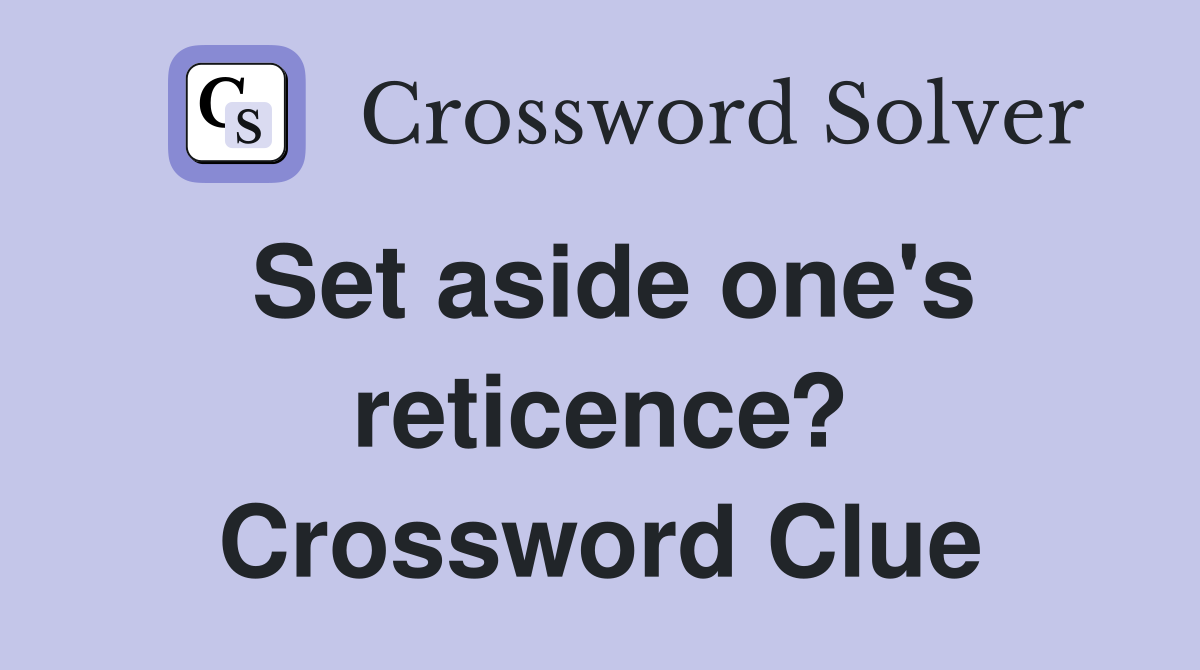 Set aside one's reticence? Crossword Clue