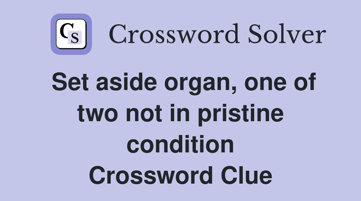 Set aside organ, one of two not in pristine condition Crossword Clue