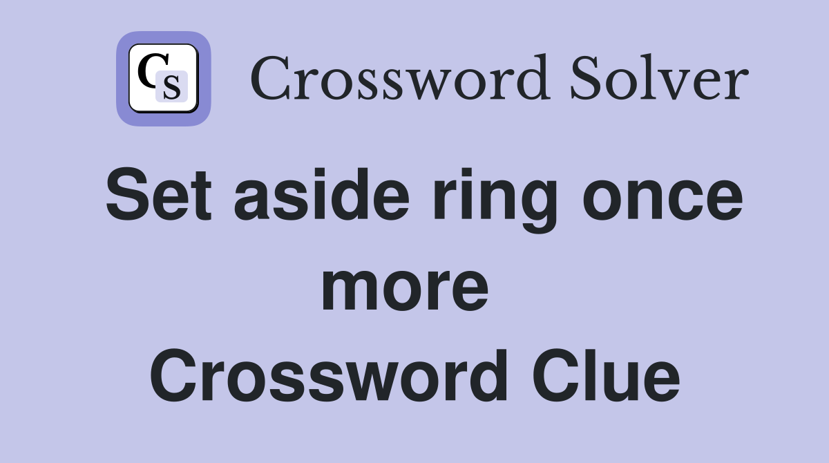 Set aside ring once more  Crossword Clue