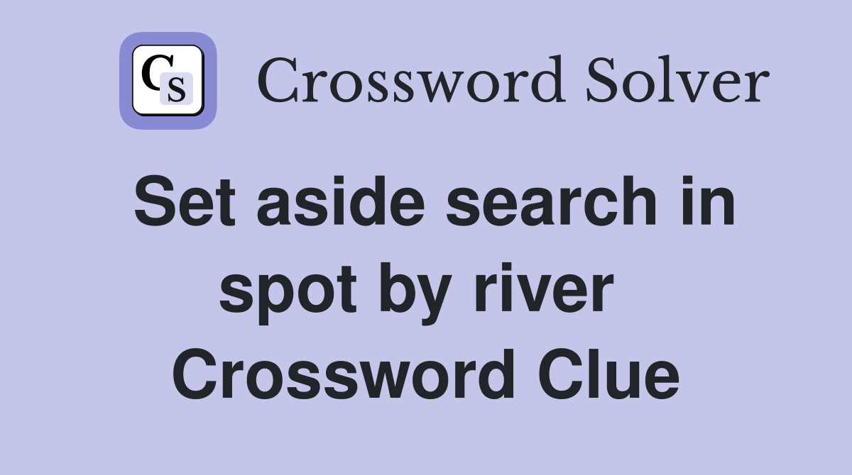 Set aside search in spot by river  Crossword Clue