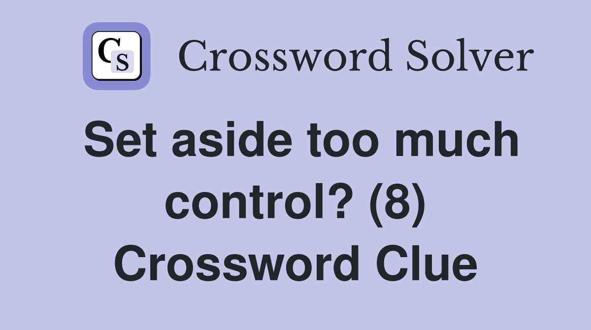 Set aside too much control? (8) Crossword Clue