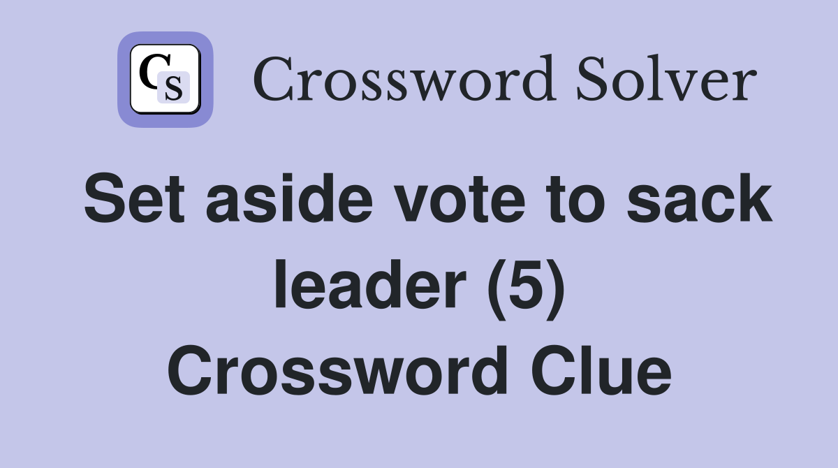 Set aside vote to sack leader (5) Crossword Clue