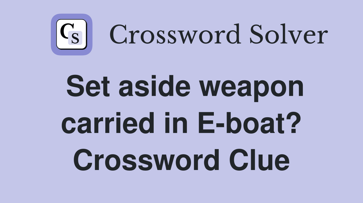 Set aside weapon carried in E-boat? Crossword Clue