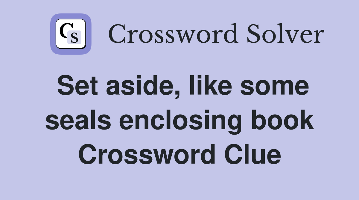Set aside, like some seals enclosing book Crossword Clue