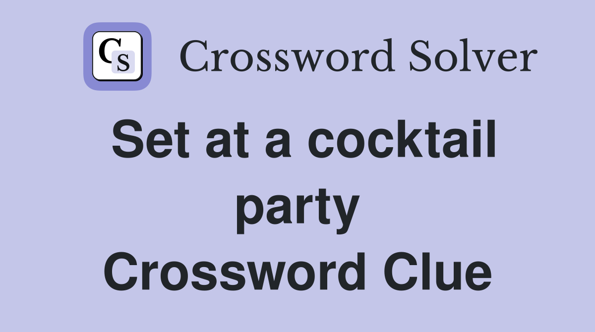 Set at a cocktail party Crossword Clue