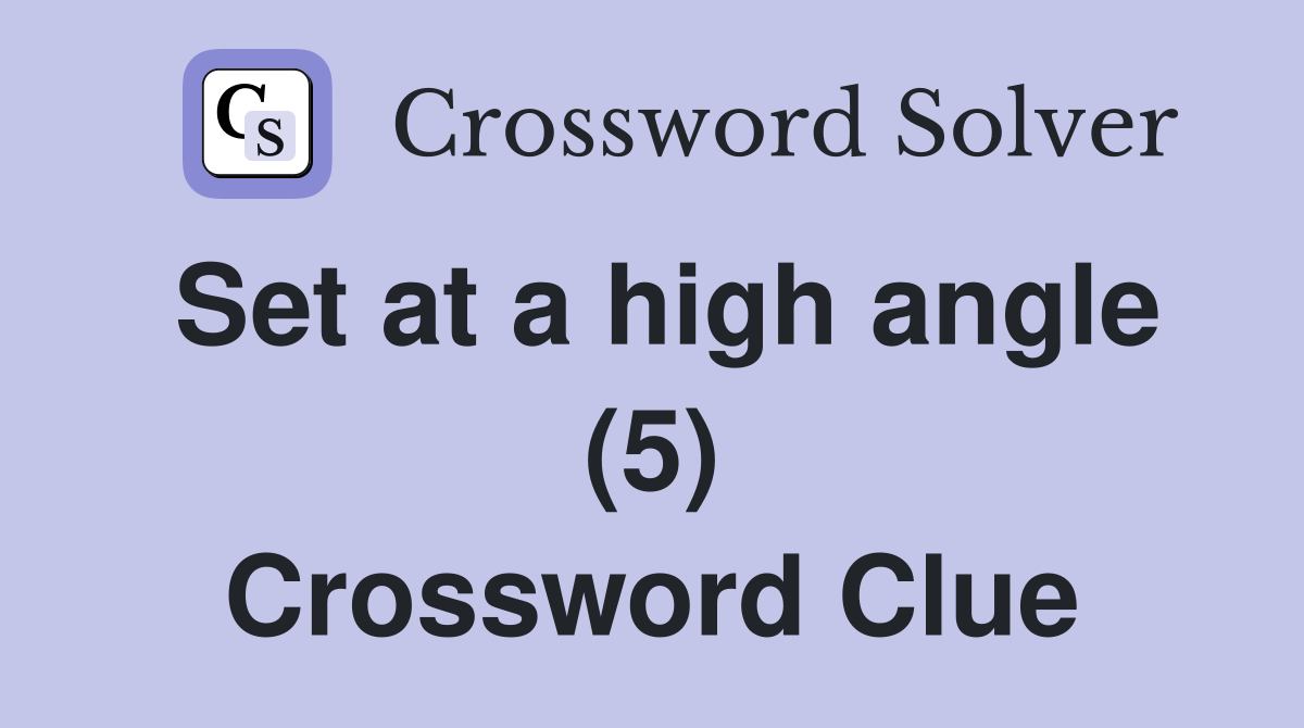 Set at a high angle (5) Crossword Clue
