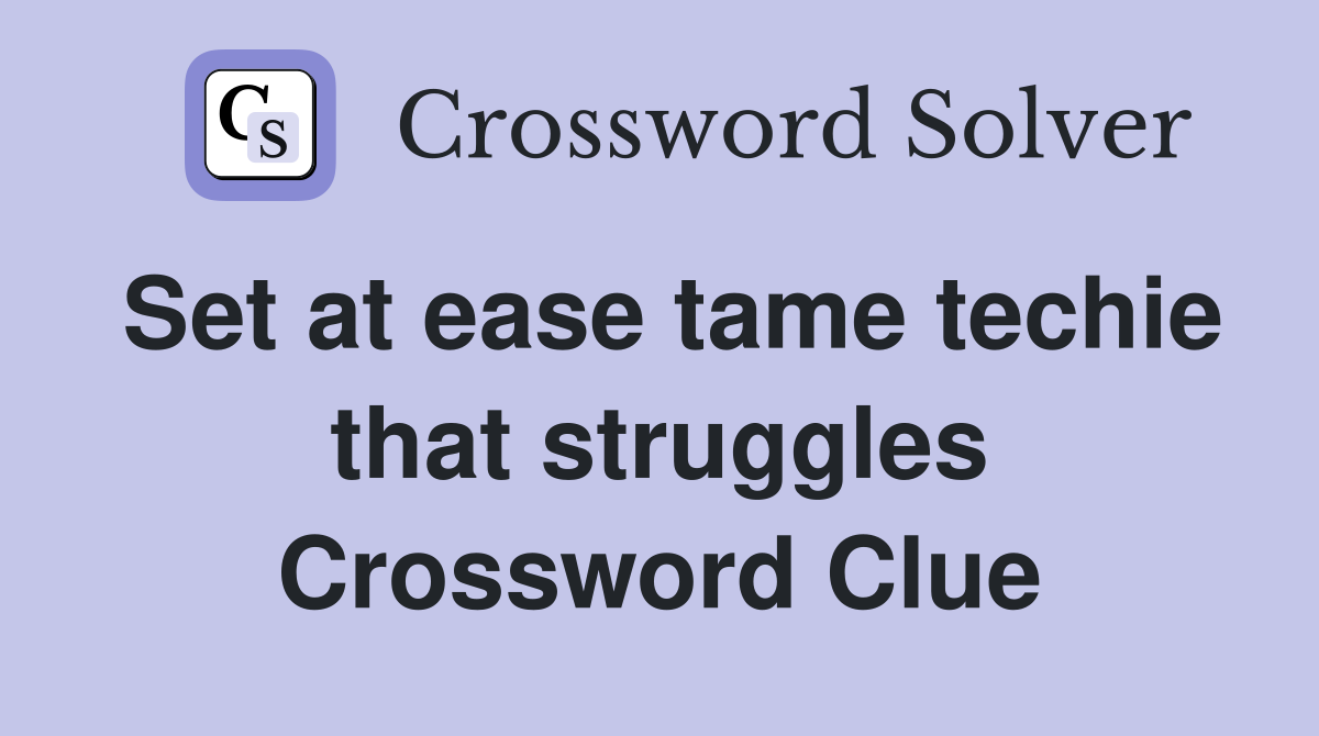 Set at ease tame techie that struggles Crossword Clue
