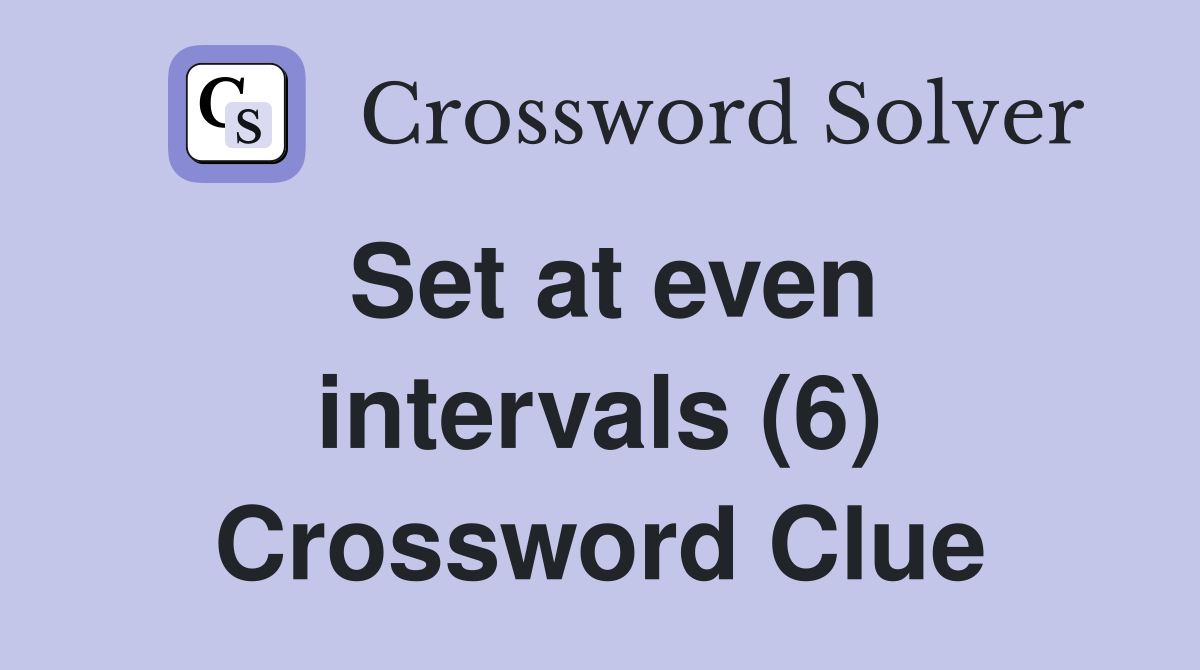 Set at even intervals (6) Crossword Clue