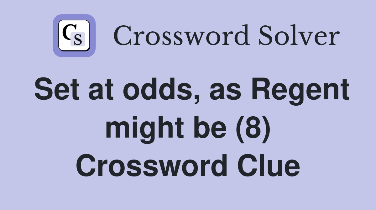 Set at odds, as Regent might be (8) Crossword Clue