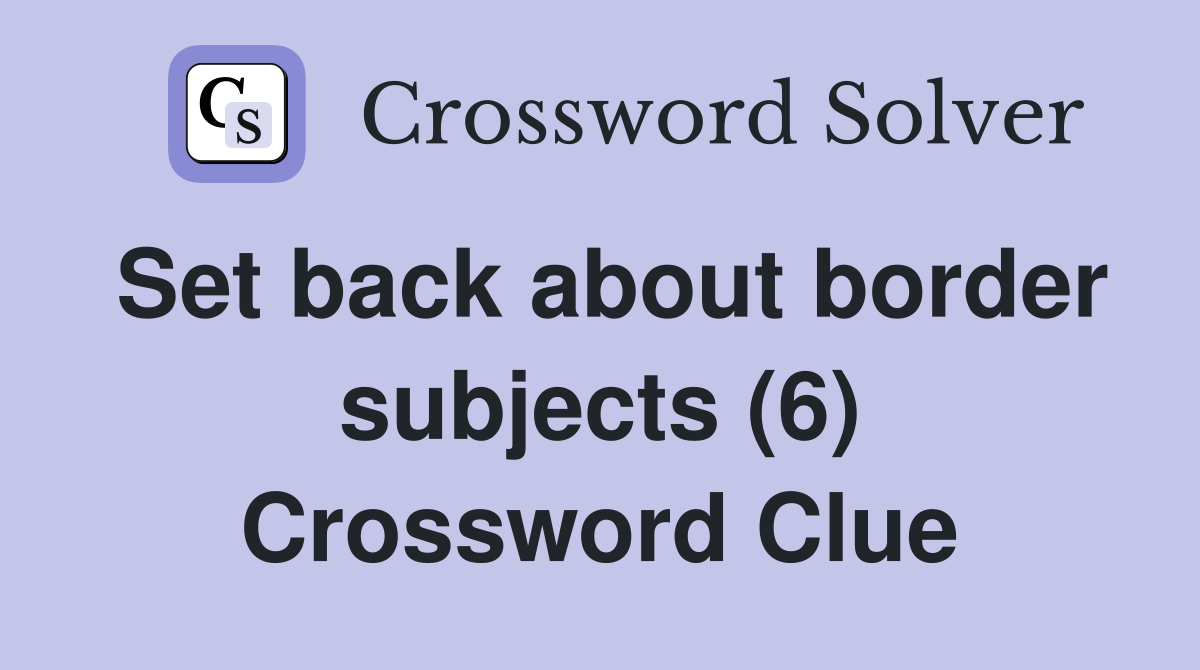 Set back about border subjects (6) Crossword Clue
