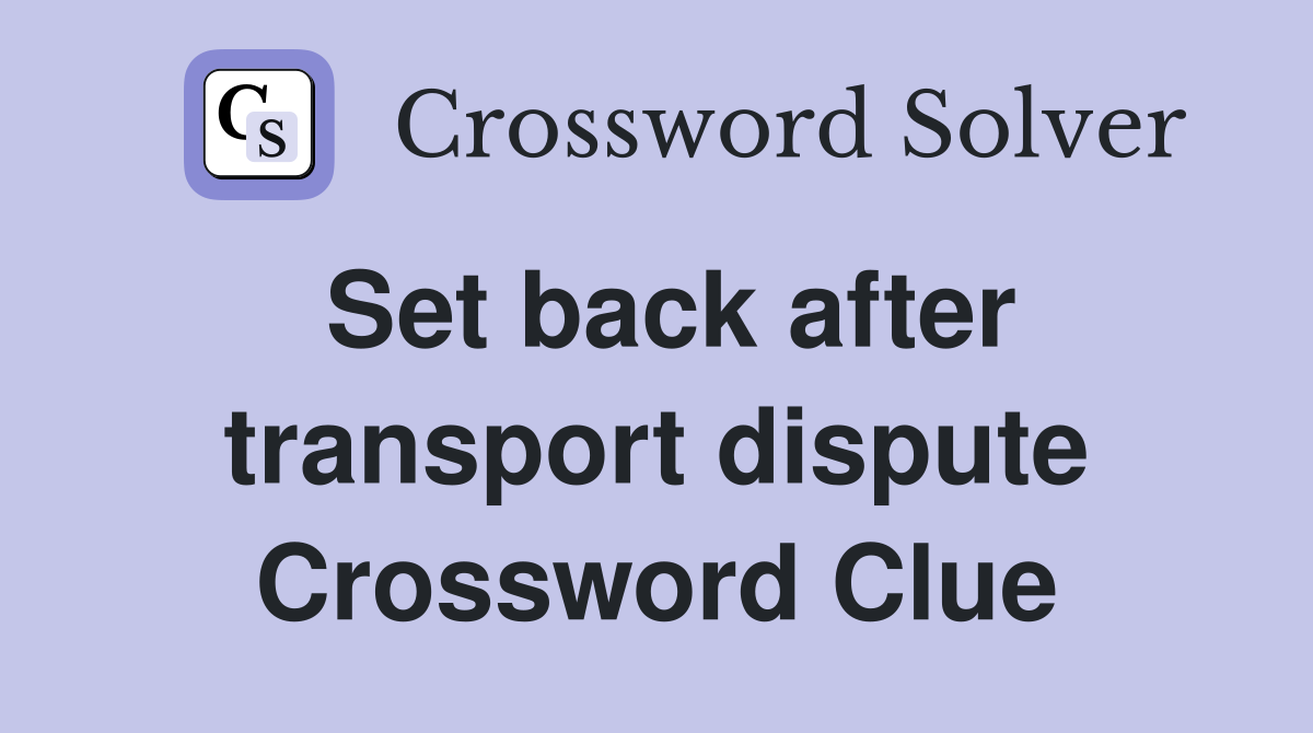 Set back after transport dispute Crossword Clue
