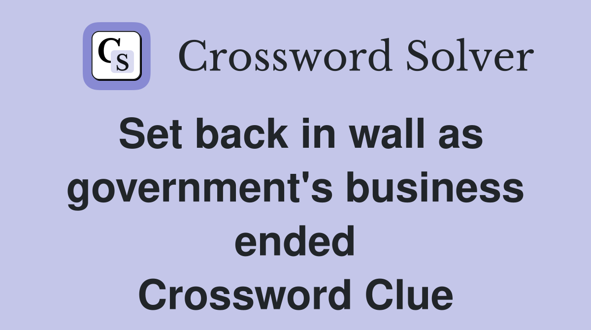 Set back in wall as government's business ended Crossword Clue