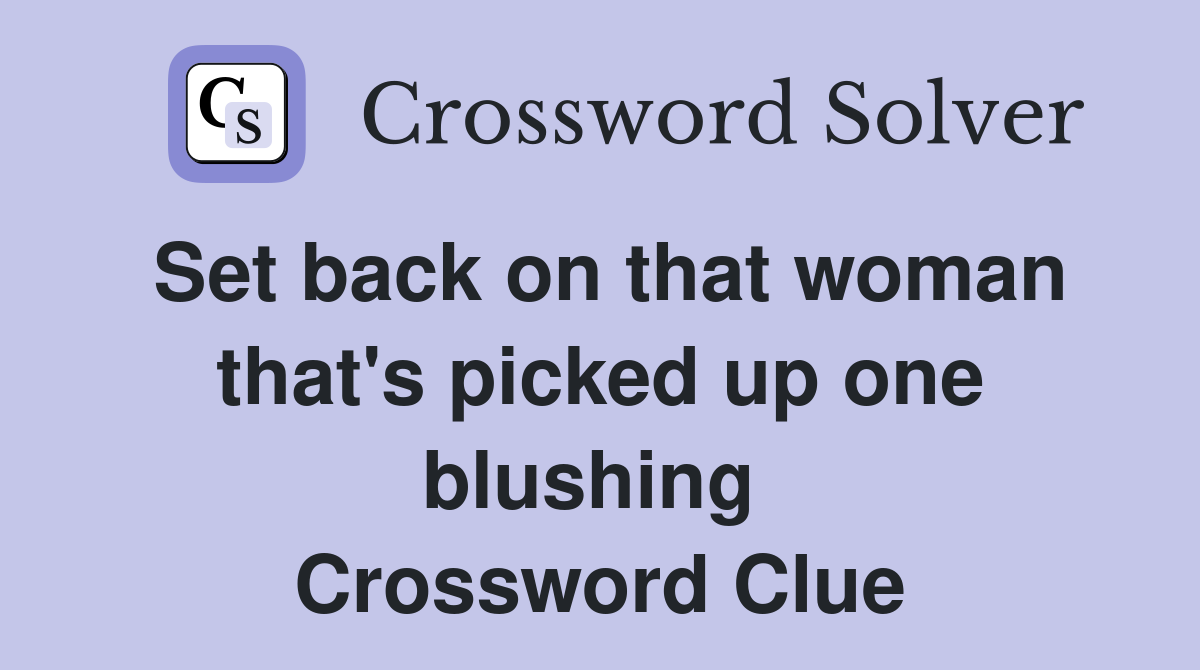 Set back on that woman that's picked up one blushing  Crossword Clue