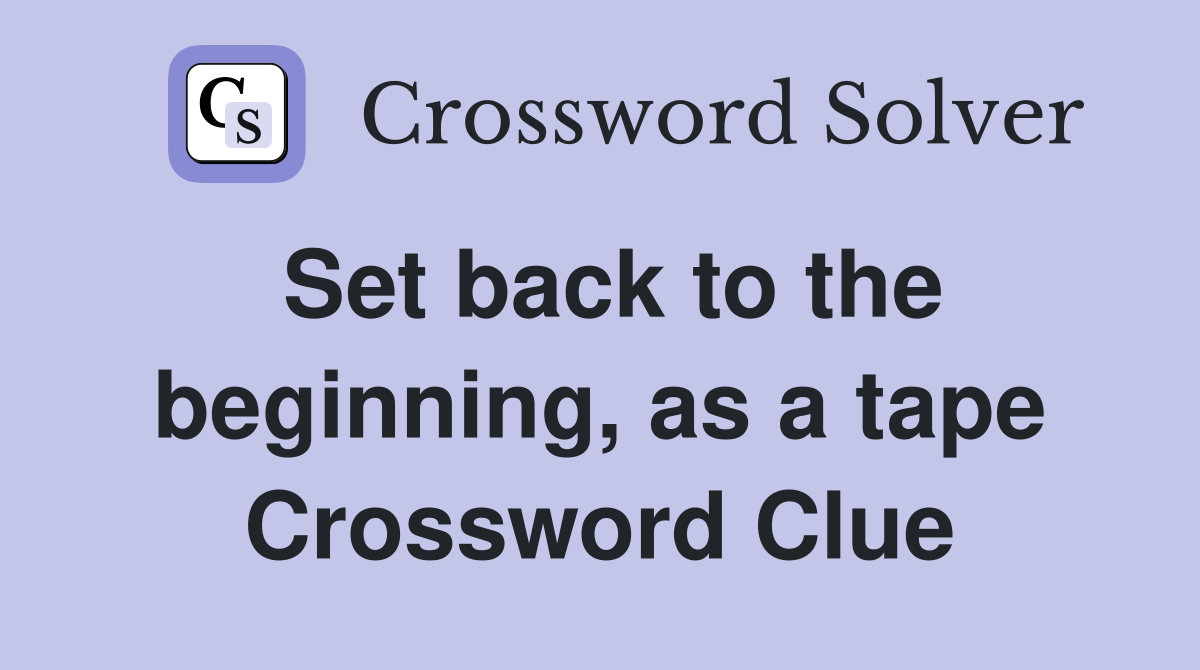 Set back to the beginning, as a tape Crossword Clue