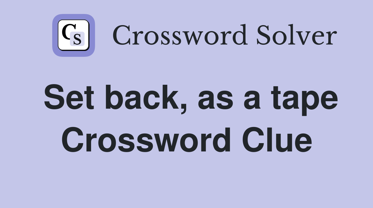 Set back, as a tape Crossword Clue